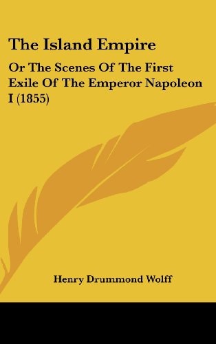 The Island Empire: Or The Scenes Of The First Exile Of The Emperor Napoleon I (1855)