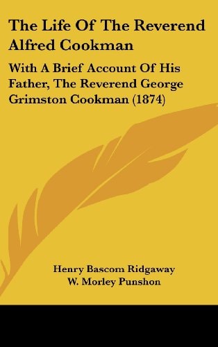 The Life of the Reverend Alfred Cookman: With a Brief Account of His Father, the Reverend George Grimston Cookman (1874)
