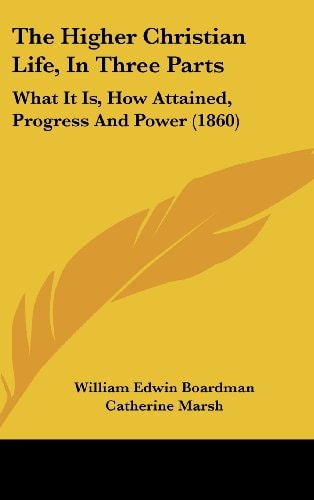 The Higher Christian Life, In Three Parts: What It Is, How Attained, Progress And Power (1860)