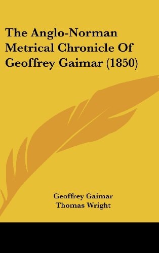 The Anglo-Norman Metrical Chronicle Of Geoffrey Gaimar (1850)
