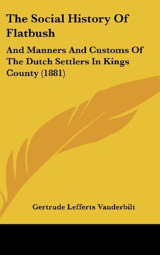 The Social History Of Flatbush: And Manners And Customs Of The Dutch Settlers In Kings County (1881)