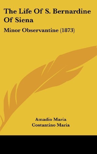 The Life Of S. Bernardine Of Siena: Minor Observantine (1873)
