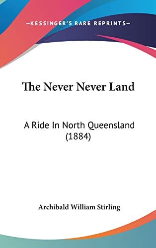 The Never Never Land: A Ride In North Queensland (1884)