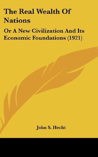 The Real Wealth Of Nations: Or A New Civilization And Its Economic Foundations (1921)