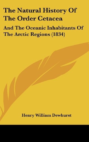 The Natural History Of The Order Cetacea: And The Oceanic Inhabitants Of The Arctic Regions (1834)