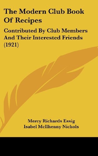 The Modern Club Book Of Recipes: Contributed By Club Members And Their Interested Friends (1921)