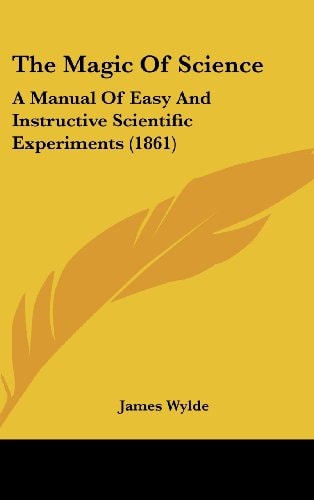 The Magic Of Science: A Manual Of Easy And Instructive Scientific Experiments (1861)
