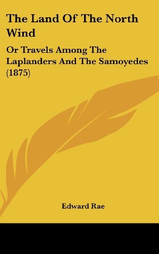 The Land Of The North Wind: Or Travels Among The Laplanders And The Samoyedes (1875)