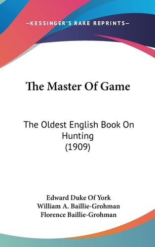 The Master Of Game: The Oldest English Book On Hunting (1909)