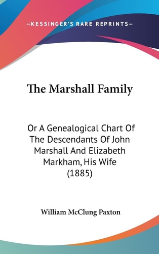 The Marshall Family: Or A Genealogical Chart Of The Descendants Of John Marshall And Elizabeth Markham, His Wife (1885)