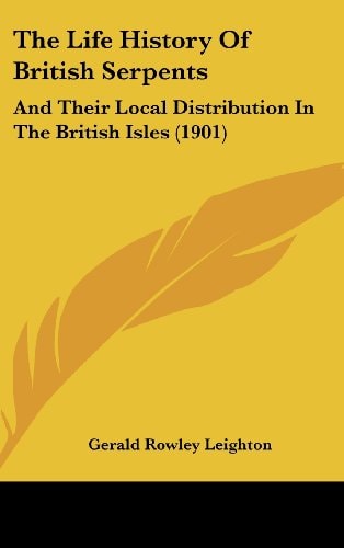 The Life History Of British Serpents: And Their Local Distribution In The British Isles (1901)