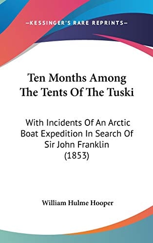 Ten Months Among The Tents Of The Tuski: With Incidents Of An Arctic Boat Expedition In Search Of Sir John Franklin (1853)