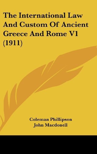 The International Law And Custom Of Ancient Greece And Rome V1 (1911)