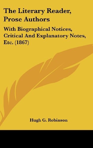 The Literary Reader, Prose Authors: With Biographical Notices, Critical And Explanatory Notes, Etc. (1867)