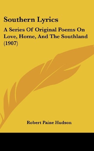 Southern Lyrics: A Series Of Original Poems On Love, Home, And The Southland (1907)
