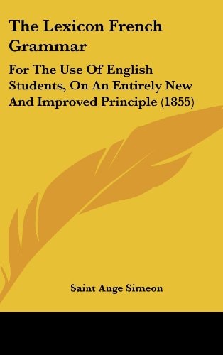 The Lexicon French Grammar: For The Use Of English Students, On An Entirely New And Improved Principle (1855)