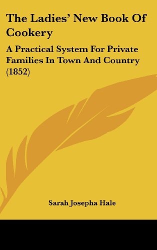 The Ladies' New Book Of Cookery: A Practical System For Private Families In Town And Country (1852)