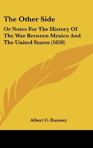The Other Side: Or Notes For The History Of The War Between Mexico And The United States (1850)