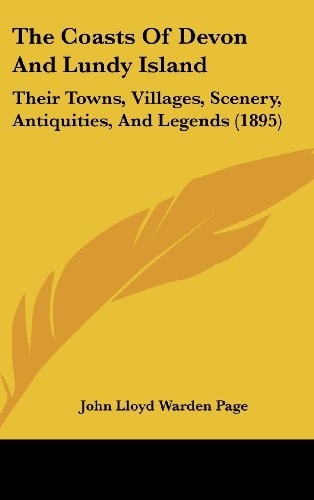 The Coasts Of Devon And Lundy Island: Their Towns, Villages, Scenery, Antiquities, And Legends (1895)