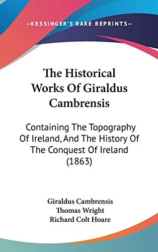The Historical Works Of Giraldus Cambrensis: Containing The Topography Of Ireland, And The History Of The Conquest Of Ireland (1863)