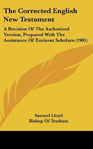 The Corrected English New Testament: A Revision Of The Authorized Version, Prepared With The Assistance Of Eminent Scholars (1905)