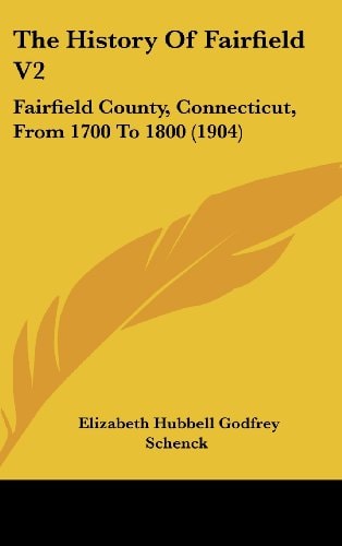 The History Of Fairfield V2: Fairfield County, Connecticut, From 1700 To 1800 (1904)