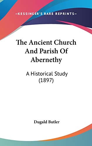The Ancient Church And Parish Of Abernethy: A Historical Study (1897)
