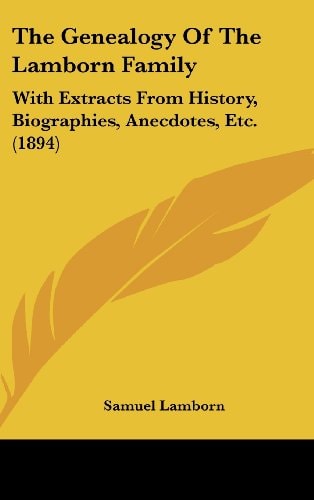 The Genealogy Of The Lamborn Family: With Extracts From History, Biographies, Anecdotes, Etc. (1894)