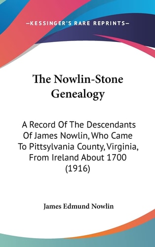 The Nowlin-Stone Genealogy: A Record Of The Descendants Of James Nowlin, Who Came To Pittsylvania County, Virginia, From Ireland About 1700 (1916)
