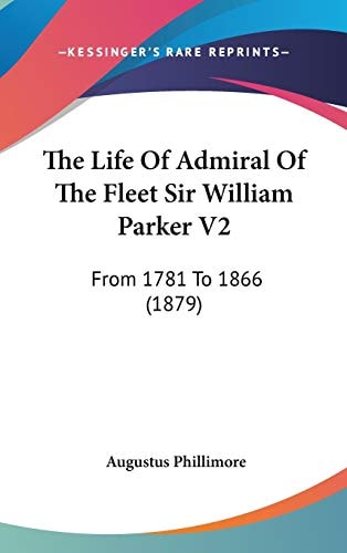 The Life Of Admiral Of The Fleet Sir William Parker V2: From 1781 To 1866 (1879)