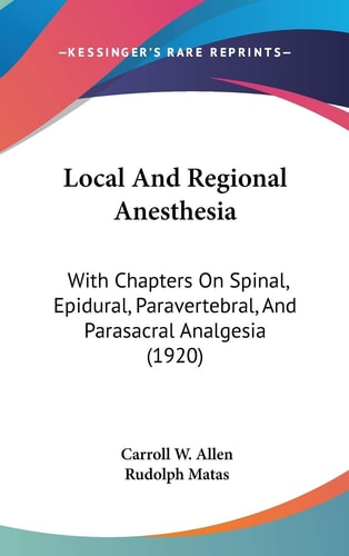 Local And Regional Anesthesia: With Chapters On Spinal, Epidural, Paravertebral, And Parasacral Analgesia (1920)