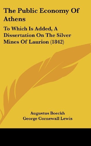 The Public Economy Of Athens: To Which Is Added, A Dissertation On The Silver Mines Of Laurion (1842)