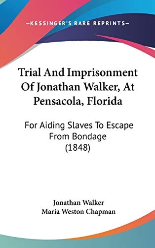 Trial And Imprisonment Of Jonathan Walker, At Pensacola, Florida: For Aiding Slaves To Escape From Bondage (1848)