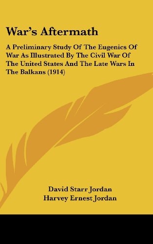 War's Aftermath: A Preliminary Study Of The Eugenics Of War As Illustrated By The Civil War Of The United States And The Late Wars In The Balkans (1914)