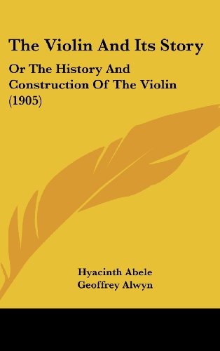 The Violin And Its Story: Or The History And Construction Of The Violin (1905)