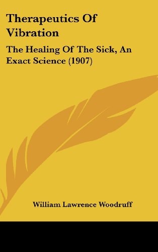 Therapeutics Of Vibration: The Healing Of The Sick, An Exact Science (1907)