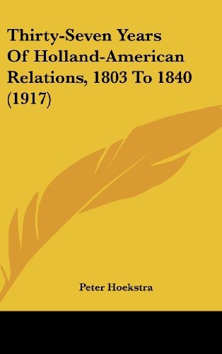 Thirty-Seven Years Of Holland-American Relations, 1803 To 1840 (1917)
