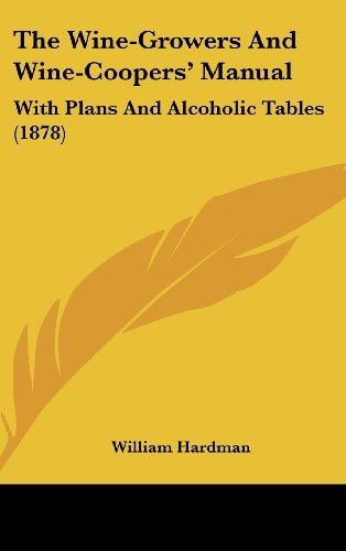 The Wine-Growers And Wine-Coopers' Manual: With Plans And Alcoholic Tables (1878)
