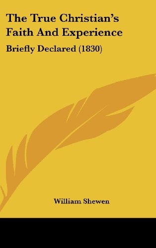 The True Christian's Faith And Experience: Briefly Declared (1830)