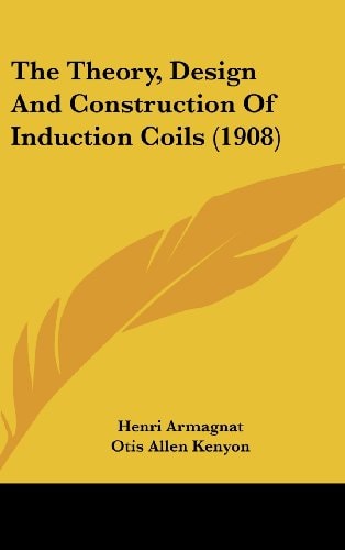 The Theory, Design And Construction Of Induction Coils (1908)