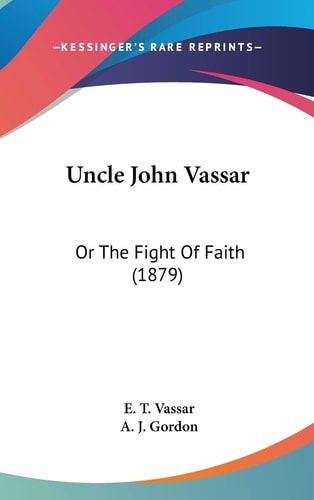 Uncle John Vassar: Or The Fight Of Faith (1879)