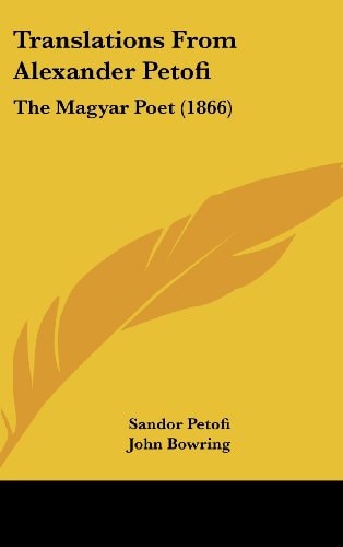 Translations From Alexander Petofi: The Magyar Poet (1866)