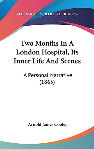 Two Months In A London Hospital, Its Inner Life And Scenes: A Personal Narrative (1865)