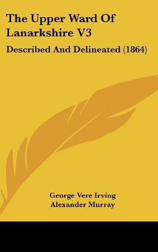 The Upper Ward Of Lanarkshire V3: Described And Delineated (1864)