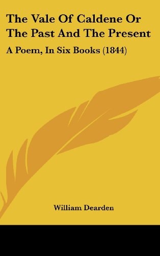 The Vale Of Caldene Or The Past And The Present: A Poem, In Six Books (1844)