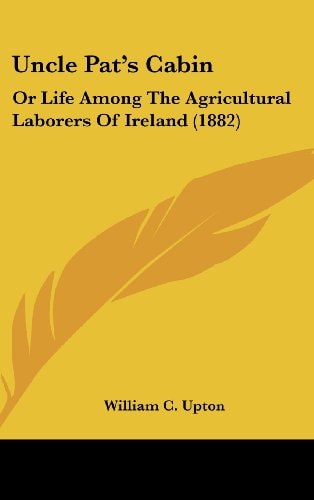 Uncle Pat's Cabin: Or Life Among The Agricultural Laborers Of Ireland (1882)