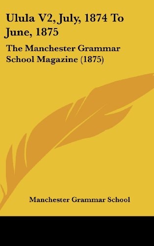 Ulula V2, July, 1874 To June, 1875: The Manchester Grammar School Magazine (1875)