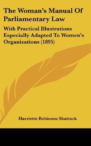 The Woman's Manual Of Parliamentary Law: With Practical Illustrations Especially Adapted To Women's Organizations (1895)