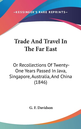 Trade And Travel In The Far East: Or Recollections Of Twenty-One Years Passed In Java, Singapore, Australia, And China (1846)