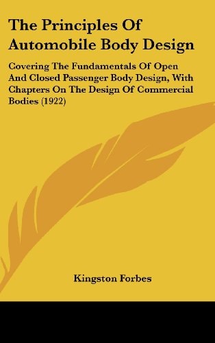 The Principles Of Automobile Body Design: Covering The Fundamentals Of Open And Closed Passenger Body Design, With Chapters On The Design Of Commercial Bodies (1922)